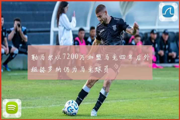 勒马尔以7200万加盟马竞四年后外租赫罗纳仍为马竞球员