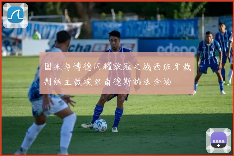 国米与博德闪耀欧冠之战西班牙裁判组主裁埃尔南德斯执法全场